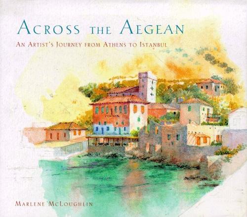 Across the Aegean : an artist's journey from Athens to Istanbul / Marlene McLoughlin.
