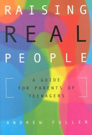 Raising real people : a guide for parents of teenagers 