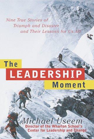 The leadership moment : nine true stories of triumph and disaster and their lessons for us all 