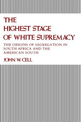 The highest stage of white supremacy : the origins of segregation in South Africa and the American South / John W. Cell.