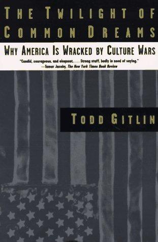 The twilight of common dreams : why America is wracked by culture wars / Todd Gitlin.