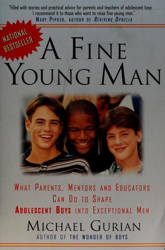 A fine young man : what parents, mentors, and educators can do to shape adolescent boys into exceptional men 