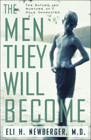 The men they will become : the nature and nurture of male character / Eli H. Newberger.