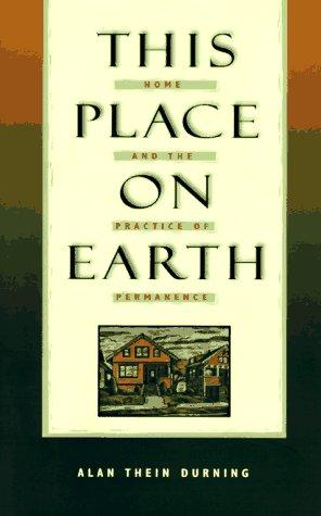This place on earth : home and the practice of permanence / Alan Thein Durning.