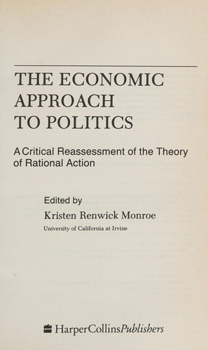 The Economic approach to politics : a critical reassessment of the theory of rational action / edited by Kristen Renwick Monroe.