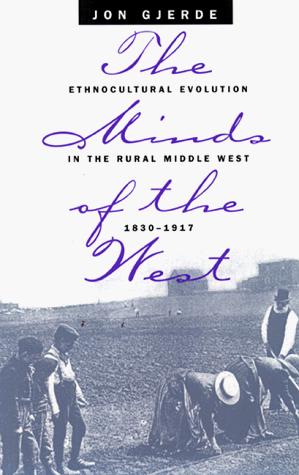The minds of the West : ethnocultural evolution in the rural Middle West, 1830-1917 