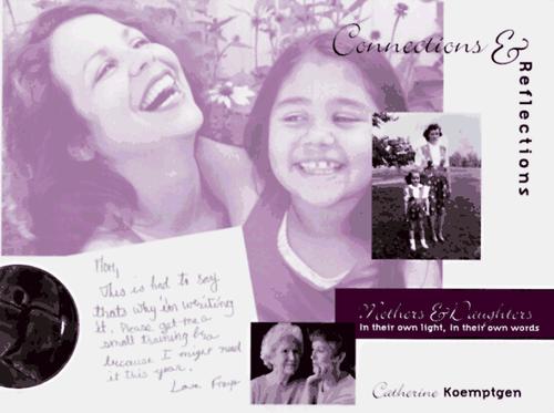 Connections & reflections : mothers & daughters in their own light, in their own words.