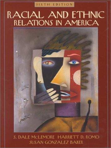 Racial and ethnic relations in America / S. Dale McLemore, Harriet D. Romo, Susan Gonzalez Baker.