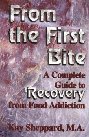 From the first bite : a complete  guide to recovery from food addiction 