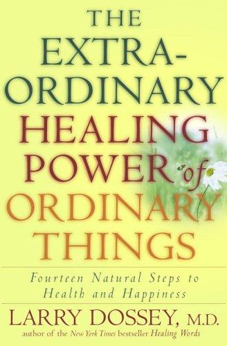 The extraordinary healing power of ordinary things : fourteen natural steps to health and happiness 