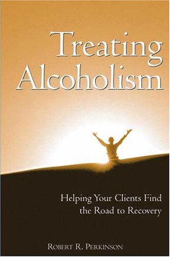 Treating alcoholism : helping your clients find the road to recovery 