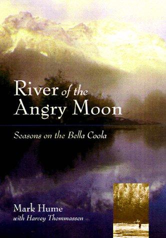River of the angry moon : seasons on the Bella Coola / Mark Hume with Harvey Thommasen.