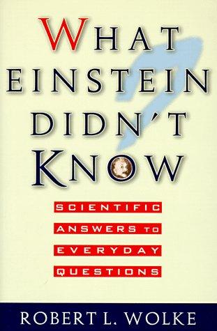 What Einstein didn't know : scientific answers to everyday questions 