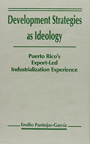 Development strategies as ideology : Puerto Rico's export-led industrialization experience 