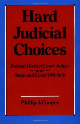 Hard judicial choices : federal district court judges and state and local officials / Phillip J. Cooper.