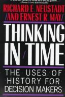 Thinking in time : the uses of history for decision-makers / Richard E. Neustadt, Ernest R. May.