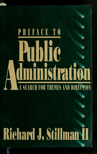 Preface to public administration : a search for themes and direction / Richard J. Stillman II.