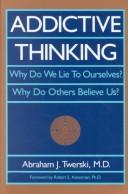 Addictive thinking : why do we lie to ourselves? : why do others believe us? 