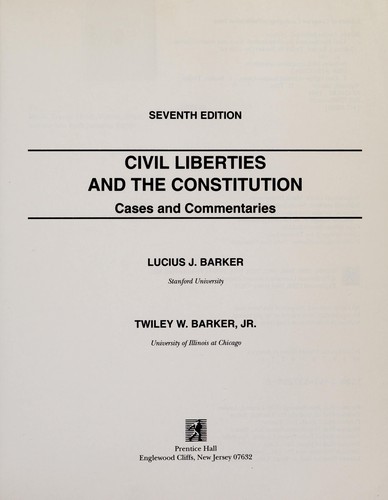 Civil liberties and the Constitution : cases and commentaries / Lucius J. Barker, Twiley W. Barker, Jr.