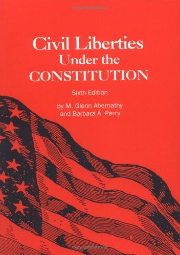 Civil liberties under the Constitution / by M. Glenn Abernathy and Barbara A. Perry.