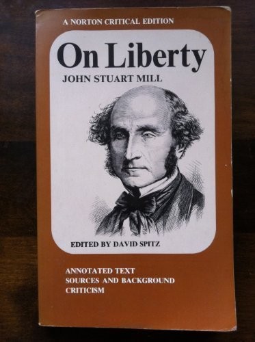 On liberty / John Stuart Mill ; annotated text, sources and background, criticism edited by David Spitz.