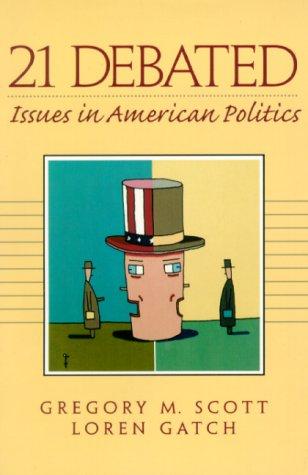 21 debated : issues in American politics / editors, Gregory M. Scott, Loren Gatch.