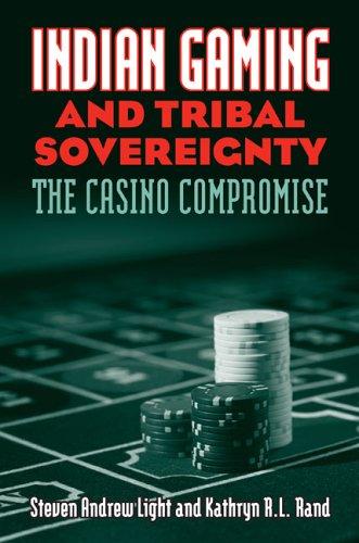 Indian gaming & tribal sovereignty : the casino compromise / Steven Andrew Light & Kathryn R.L. Rand.