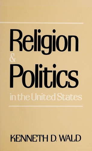 Religion and politics in the United States / Kenneth D. Wald.