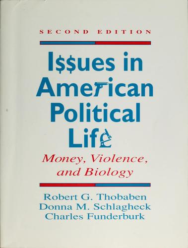Issues in American political life : money, violence, and biology / Robert G. Thobaben, Donna M. Schlagheck, Charles Funderburk.