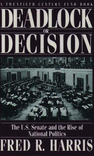 Deadlock or decision : the U.S. Senate and the rise of national politics / Fred R. Harris.