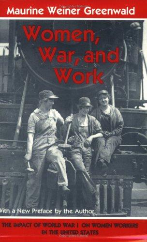 Women, war, and work : the impact of World War I on women workers in the United States / Maurine Weiner Greenwald.