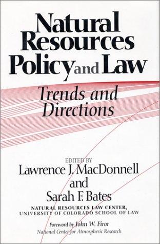 Natural resources policy and law : trends and directions / edited by Lawrence J. MacDonnell and Sarah F. Bates (Natural Resources Law Center, University of Colorado School of Law) ; foreword by John Firor.