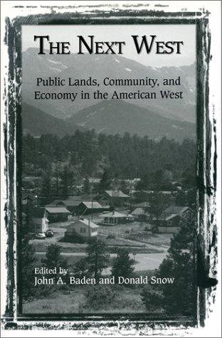 The next West : public lands, community, and economy in the American West / edited by John A. Baden and Donald Snow.