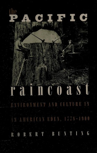 The Pacific raincoast : environment and culture in an American Eden, 1778-1900 / Robert Bunting.