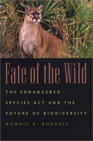 Fate of the wild : the Endangered Species Act and the future of biodiversity / Bonnie B. Burgess.