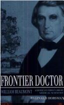 FRONTIER DOCTOR : WILLIAM BEAUMONT AMERICA'S FIRST GREAT MEDICAL SCIENTIST.
