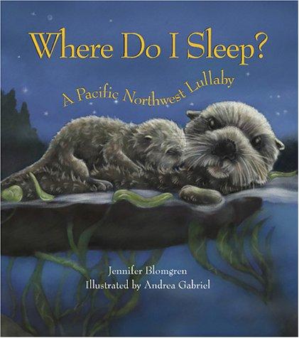 WHERE DO I SLEEP? : A PACIFIC NORTHWEST LULLABY.
