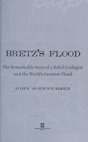 BRETZ'S FLOOD : THE REMARKABLE STORY OF A REBEL GEOLOGIST AND THE WORLD'S GREATEST FLOOD.