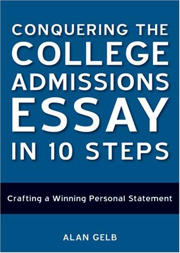 Conquering the college admissions essay in 10 steps : crafting a winning personal statement / Alan Gelb.