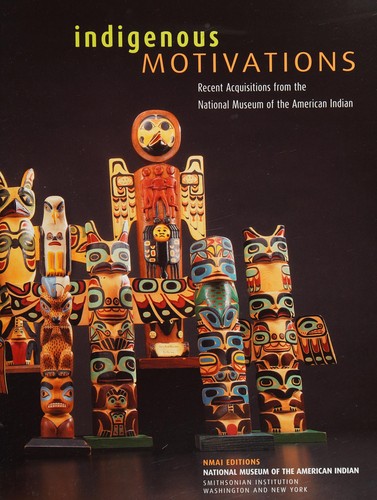 INDIGENOUS MOTIVATIONS: RECENT ACQUISITIONS FROM THE NATIONAL MUSEUM OF THE AMERICAN INDIAN.