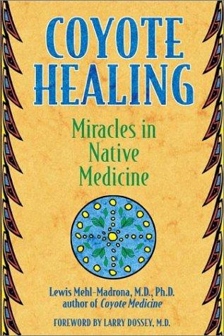 COYOTE HEALING : MIRACLES IN NATIVE MEDICINE.