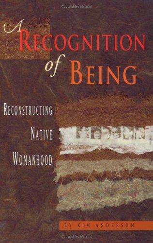 A RECOGNITION OF BEING : RECONSTRUCTING NATIVE WOMANHOOD.