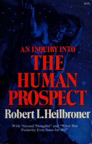 AN INQUIRY INTO THE HUMAN PROSPECT : WITH "SECOND THOUGHTS" AND "WHAT HAS POSTERITY EVER DONE FOR ME?".