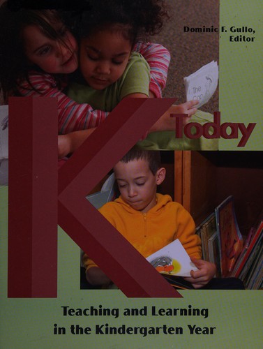 K today : teaching and learning in the kindergarten year / Dominic F. Gullo, editor.