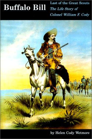 BUFFALO BILL: LAST OF THE GREAT SCOUTS : THE LIFE STORY OF COL. WILLIAM F. CODY "BUFFALO BILL".