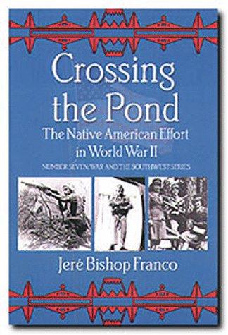 CROSSING THE POND : THE NATIVE AMERICAN EFFORT IN WORLD WAR II.