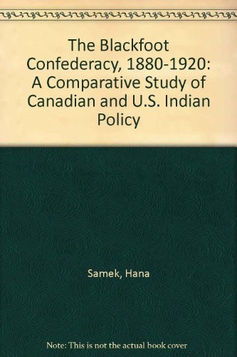 BLACKFOOT CONFEDERACY, 1880-1920 : A COMPARATIVE STUDY OF CANADIAN AND U.S. INDIAN POLICY.