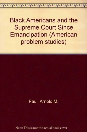 BLACK AMERICANS AND THE SUPREME COURT SINCE EMANCIPATION : BETRAYAL OR PROTECTION?.