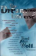 DREAMING UNIVERSE : A MIND-EXPANDING JOURNEY INTO THE REALM WHERE PSYCHE AND PHYSICS MEET.