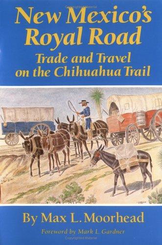 NEW MEXICO'S ROYAL ROAD : TRADE AND TRAVEL ON THE CHIHUAHUA TRAIL.